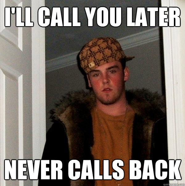 I'll call you later never calls back - I'll call you later never calls back  Scumbag Steve