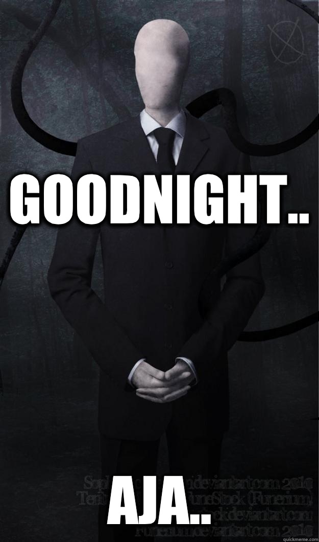 Goodnight.. AJA..  Slenderman