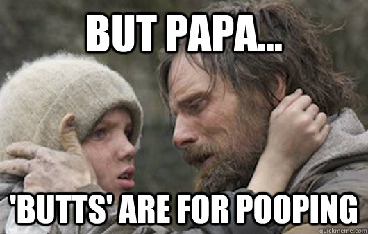 But papa... 'butts' are for pooping  Viggo Explains Reddit