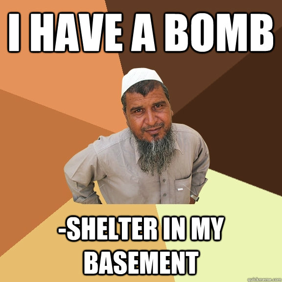 I have a bomb -Shelter in my basement  Ordinary Muslim Man
