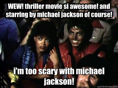 WEW! thriller movie si awesome! and starring by michael jackson of course!   i'm too scary with michael jackson!
  Michael Jackson Meme