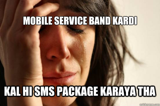 
Mobile service band kardi kal hi sms package karaya tha  Atheist First World Problems