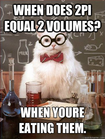 When does 2Pi equal 2 volumes? When youre eating them.  Science Cat