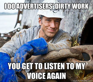 I do advertisers' dirty work you get to listen to my voice again - I do advertisers' dirty work you get to listen to my voice again  Dirty Mike