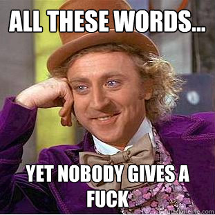 All these words... Yet nobody gives a fuck  Creepy Wonka