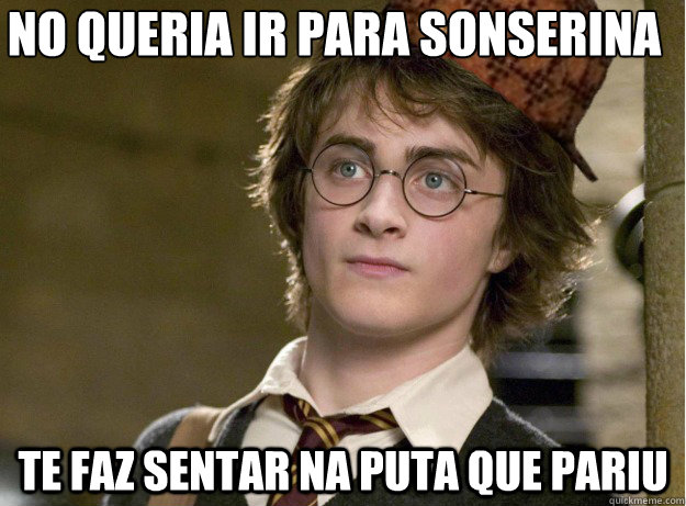 não queria ir para sonserina te faz sentar na puta que pariu  Scumbag Harry Potter