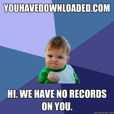 youhavedownloaded.com Hi. We have no records on you.  Success Kid