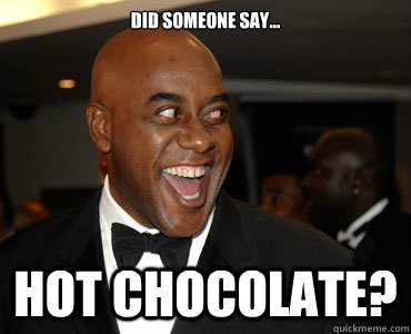 Did Someone Say... Hot Chocolate? - Did Someone Say... Hot Chocolate?  Ainsley Harriott