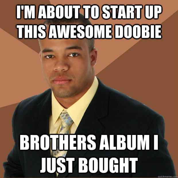 I'm about to start up this awesome doobie brothers album i just bought - I'm about to start up this awesome doobie brothers album i just bought  Successful Black Man