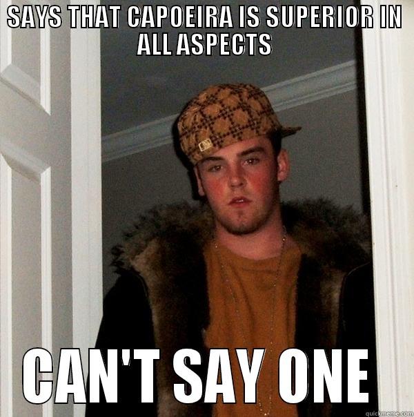 The old leb - SAYS THAT CAPOEIRA IS SUPERIOR IN ALL ASPECTS CAN'T SAY ONE  Scumbag Steve