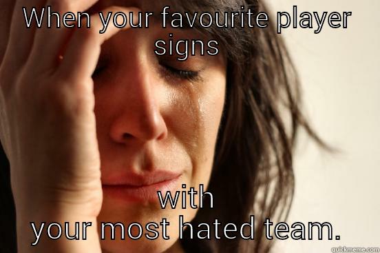 WHEN YOUR FAVOURITE PLAYER SIGNS WITH YOUR MOST HATED TEAM. First World Problems
