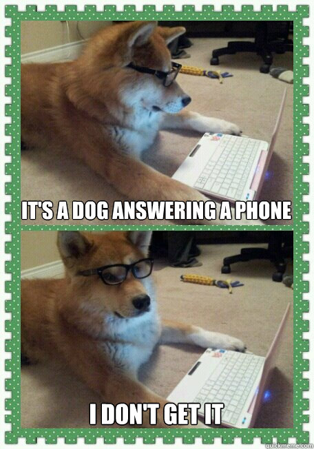 It's a Dog answering a phone I don't get it  