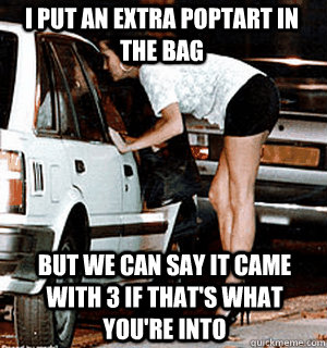 I put an extra poptart in the bag But we can say it came with 3 if that's what you're into  Karma Whore