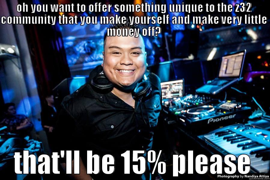 OH YOU WANT TO OFFER SOMETHING UNIQUE TO THE Z32 COMMUNITY THAT YOU MAKE YOURSELF AND MAKE VERY LITTLE MONEY OFF? THAT'LL BE 15% PLEASE Misc