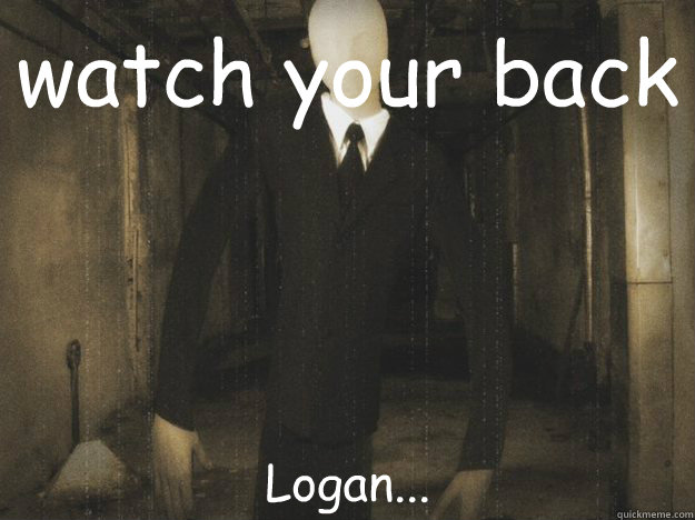 watch your back Logan... - watch your back Logan...  Misunderstood Slender Man