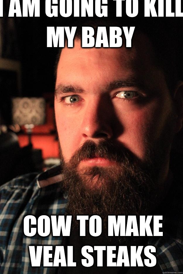 I am going to kill my baby Cow to make veal steaks   Dating Site Murderer