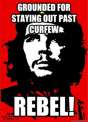 Grounded for staying out past curfew Rebel!  