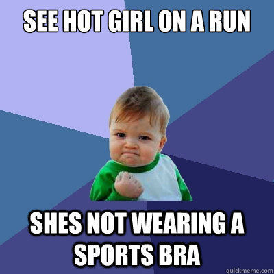 See hot girl on a run Shes not wearing a sports bra  Success Kid