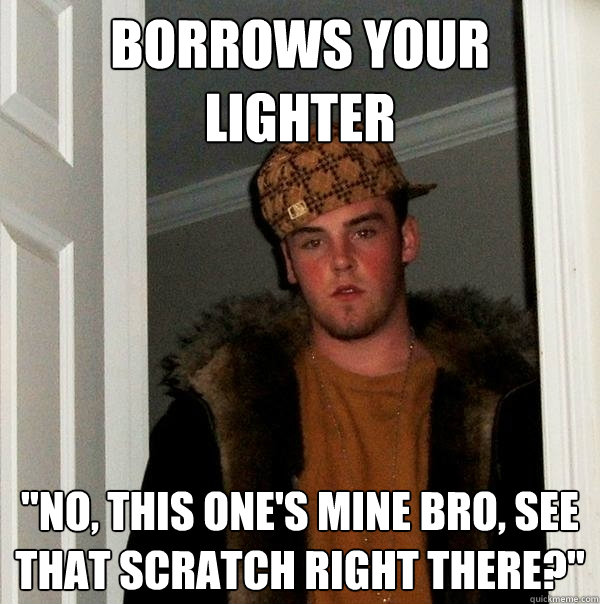 borrows your lighter 