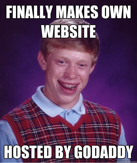 Finally makes own website hosted by GoDaddy - Finally makes own website hosted by GoDaddy  Bad Luck Brian