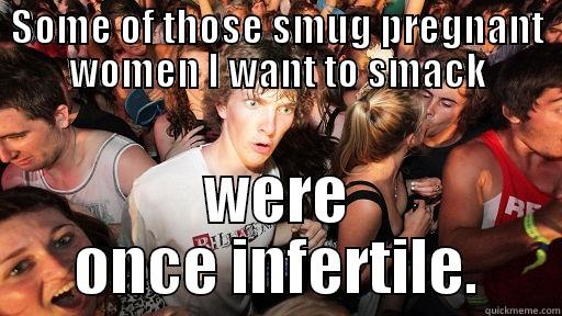 SOME OF THOSE SMUG PREGNANT WOMEN I WANT TO SMACK WERE ONCE INFERTILE. Sudden Clarity Clarence