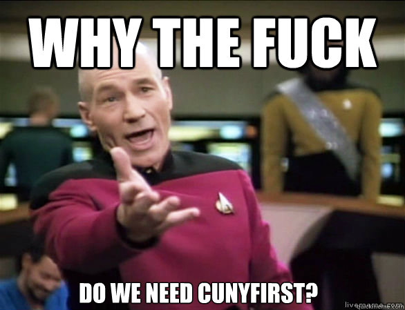 why the fuck Do we need Cunyfirst?  Annoyed Picard HD