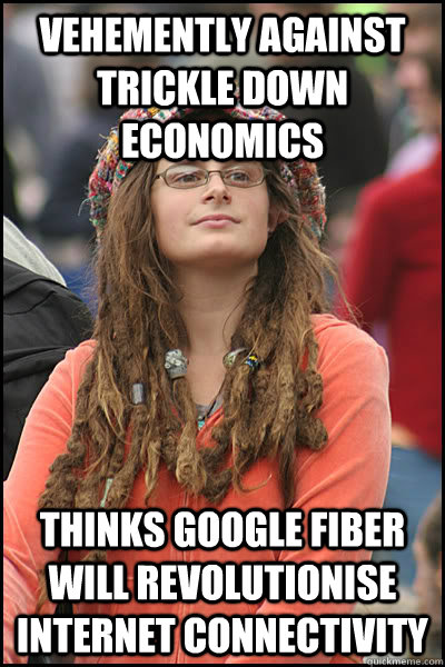 Vehemently against trickle down economics Thinks Google Fiber will revolutionise internet connectivity  College Liberal