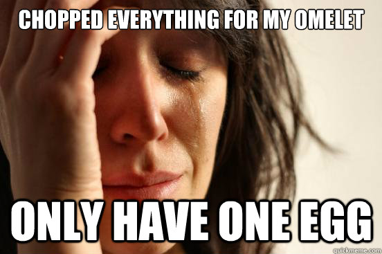 Chopped everything for my omelet  Only have one egg  First World Problems