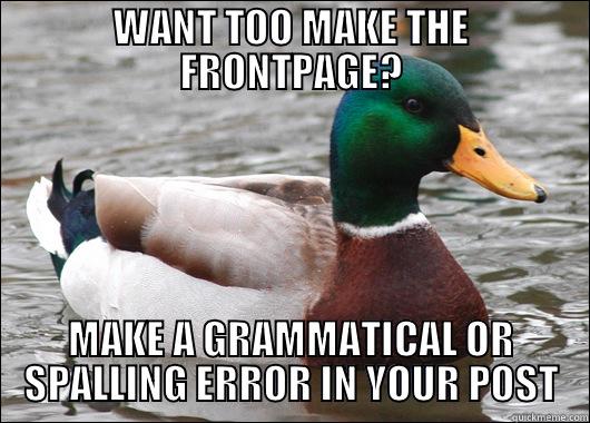 WANT TOO MAKE THE FRONTPAGE? MAKE A GRAMMATICAL OR SPALLING ERROR IN YOUR POST Actual Advice Mallard