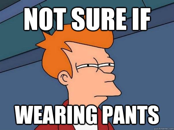 Not sure if wearing pants  Futurama Fry