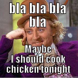 BLA BLA BLA BLA MAYBE I SHOULD COOK CHICKEN TONIGHT Condescending Wonka