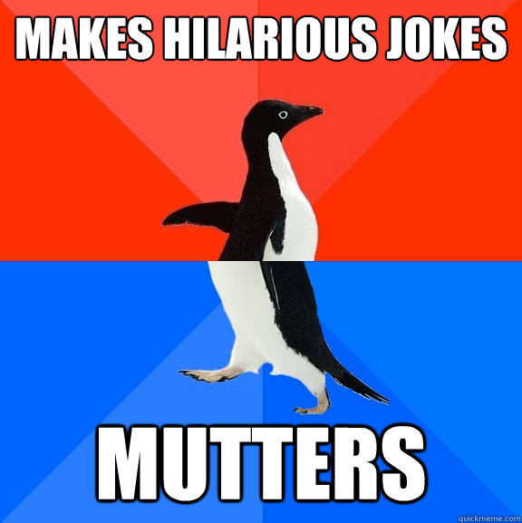 makes hilarious jokes mutters  Socially Awesome Awkward Penguin
