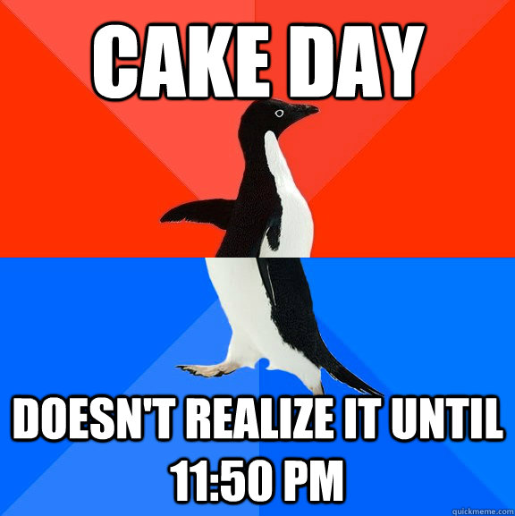 Cake day doesn't realize it until 11:50 PM  Socially Awesome Awkward Penguin
