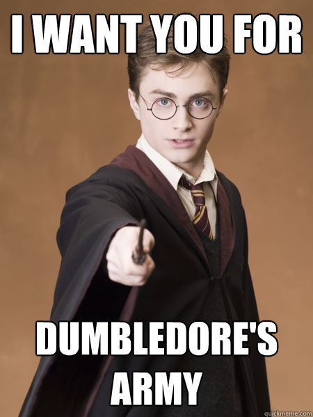 I want you for dumbledore's Army  Scumbag Harry Potter