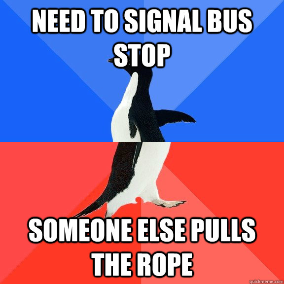Need to signal bus stop Someone else pulls the rope  Socially Awkward Awesome Penguin