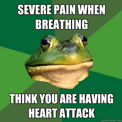 severe pain when breathing think you are having heart attack  Foul Bachelor Frog