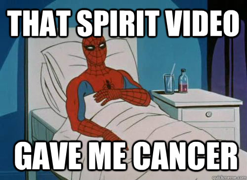 That spirit video  gave me cancer  