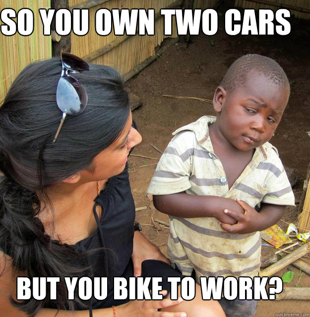 So you own two cars But you bike to work?  