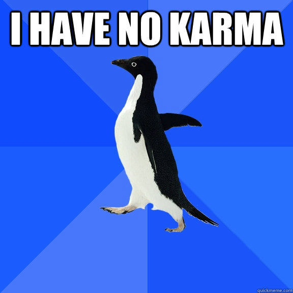 I have no karma   Socially Awkward Penguin