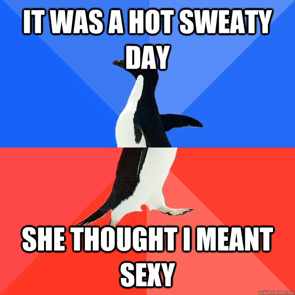 It was a hot sweaty day She thought I meant sexy  Socially Awkward Awesome Penguin