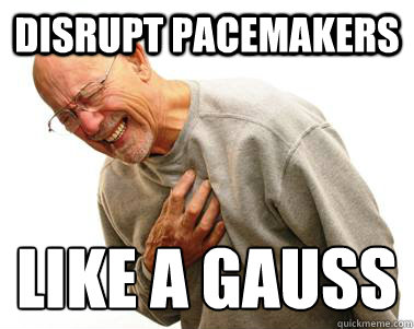 Disrupt pacemakers like a gauss   