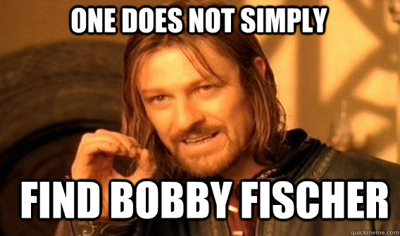 One does not simply find bobby fischer  Boromir