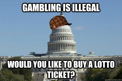 Gambling is illegal would you like to buy a lotto ticket?  Scumbag Government