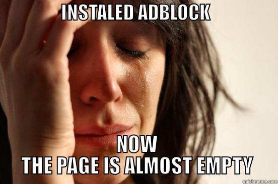                  INSTALED ADBLOCK                       NOW THE PAGE IS ALMOST EMPTY First World Problems