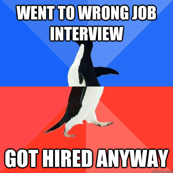 Went to wrong job interview Got hired anyway - Went to wrong job interview Got hired anyway  Socially Awkward Awesome Penguin