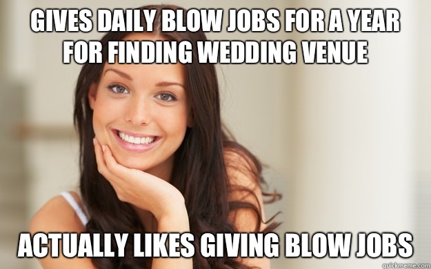 Gives daily blow jobs for a year for finding wedding venue Actually likes giving blow jobs  - Gives daily blow jobs for a year for finding wedding venue Actually likes giving blow jobs   Good Girl Gina