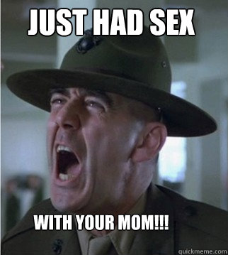 Just had sex With your mom!!! - Just had sex With your mom!!!  Drill Sergeant