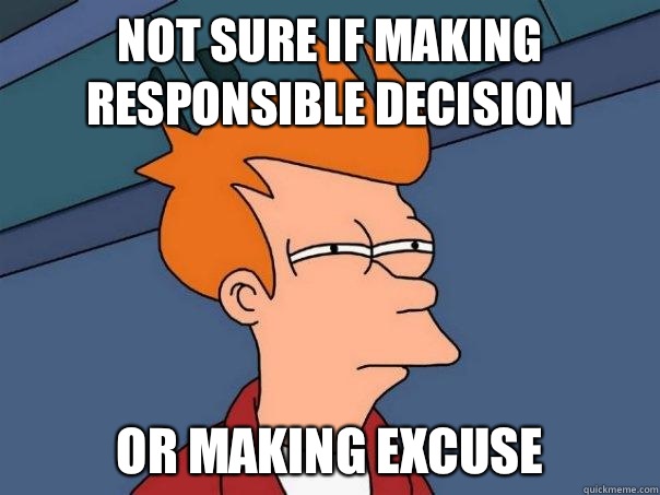 Not sure if making responsible decision Or making excuse  Futurama Fry