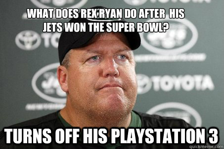 what does rex ryan do after  his jets won the super bowl?
  turns off his playstation 3  