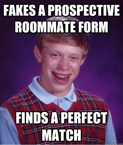 Fakes a prospective roommate form Finds a perfect match  Badluckbrian